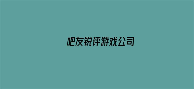 吧友锐评游戏公司